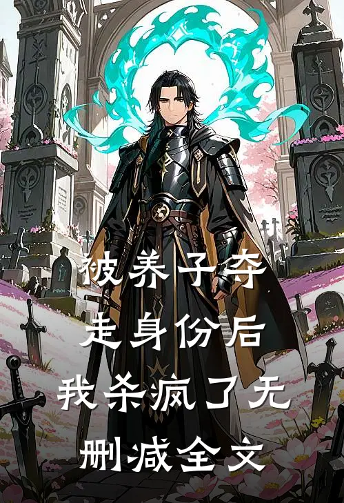 被养子夺走身份后，我杀疯了无删减全文