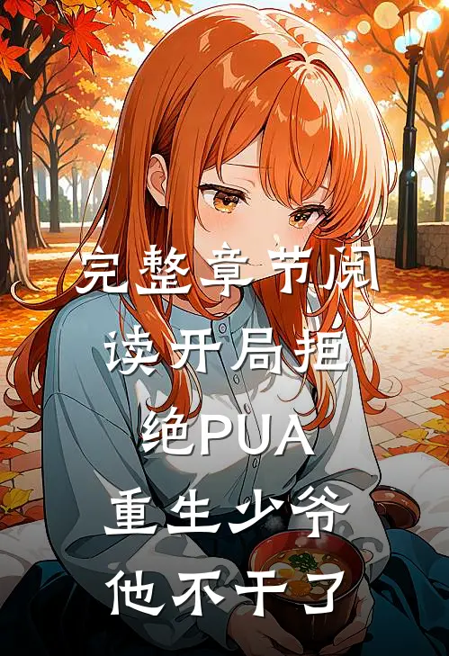 完整章节阅读开局拒绝PUA，重生少爷他不干了