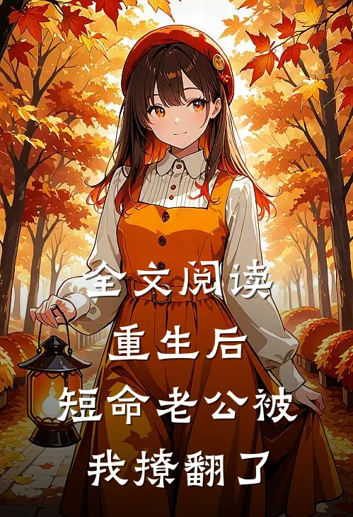 全文阅读重生后，短命老公被我撩翻了