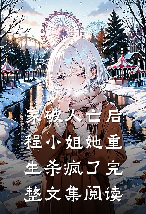 家破人亡后，程小姐她重生杀疯了完整文集阅读