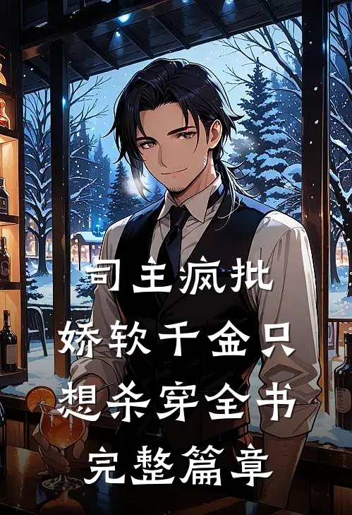 司主疯批，娇软千金只想杀穿全书完整篇章