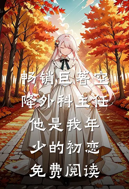 畅销巨著空降外科主任,他是我年少的初恋免费阅读