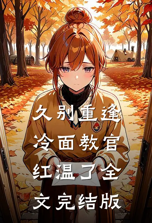 久别重逢：冷面教官红温了全文完结版