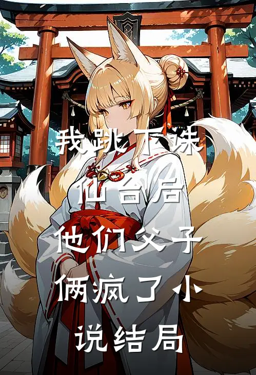 我跳下诛仙台后，他们父子俩疯了小说结局