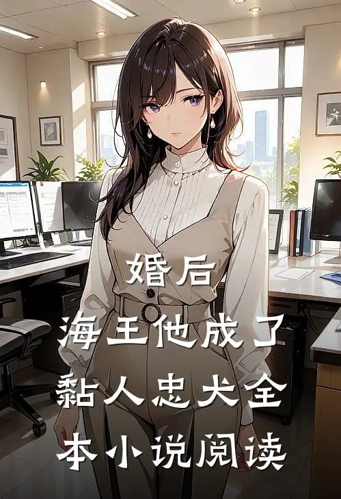 婚后，海王他成了黏人忠犬全本小说阅读