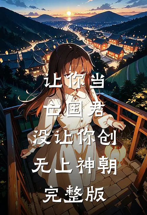 让你当亡国君，没让你创无上神朝完整版