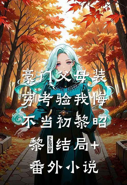 豪门父母装穷考验我悔不当初黎昭黎玥结局+番外小说