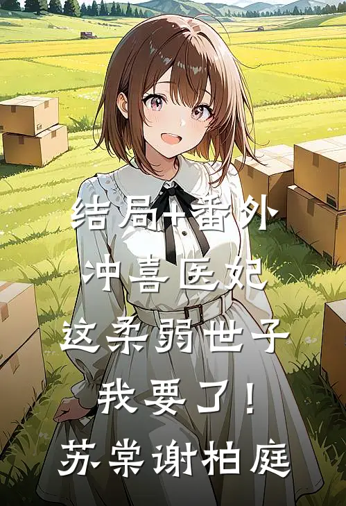 结局+番外冲喜医妃：这柔弱世子我要了！苏棠谢柏庭