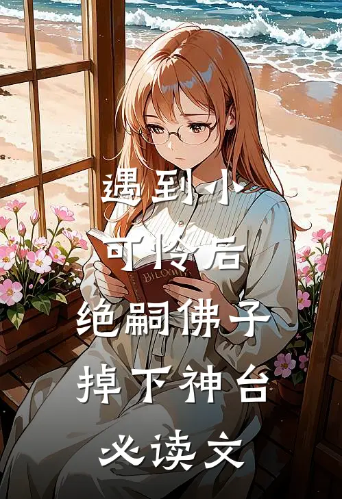 遇到小可怜后，绝嗣佛子掉下神台必读文