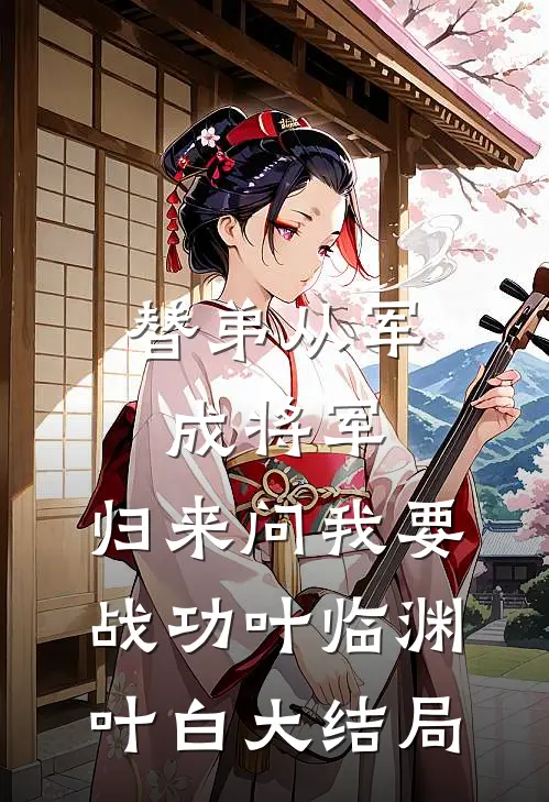 替弟从军成将军，归来问我要战功叶临渊叶白大结局