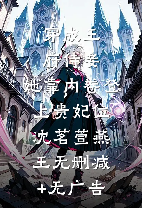 穿成王府侍妾，她靠内卷登上贵妃位沈茗萱燕王无删减+无广告