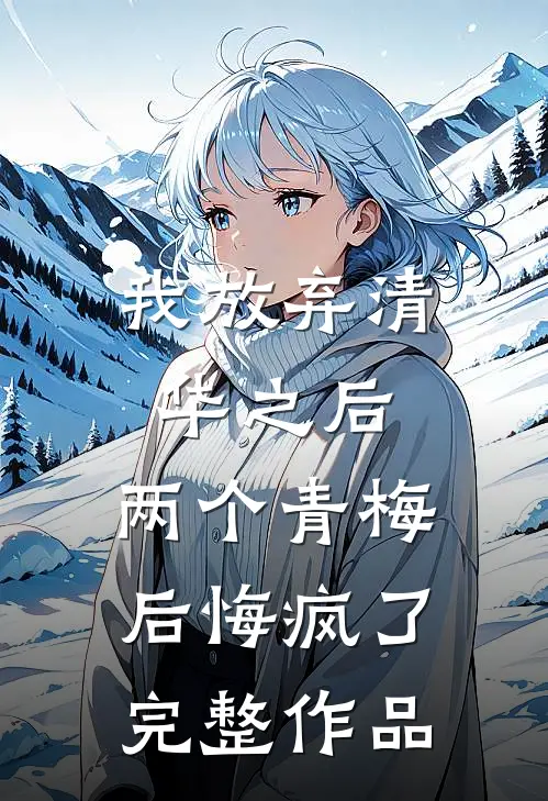 我放弃清华之后，两个青梅后悔疯了完整作品