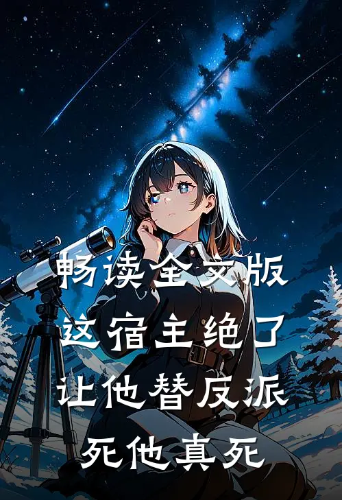 畅读全文版这宿主绝了,让他替反派死他真死