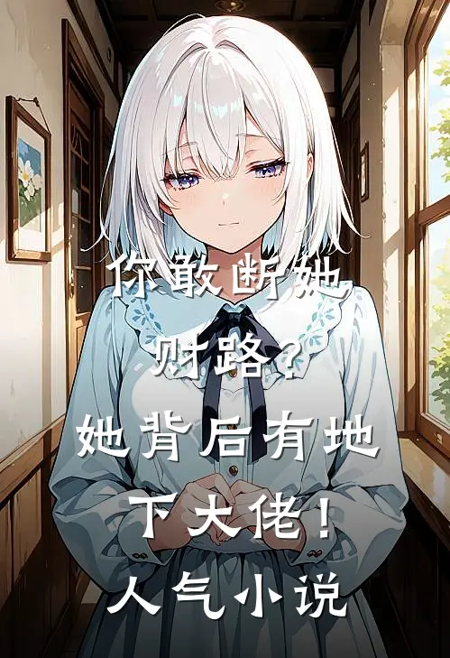 你敢断她财路？她背后有地下大佬！人气小说