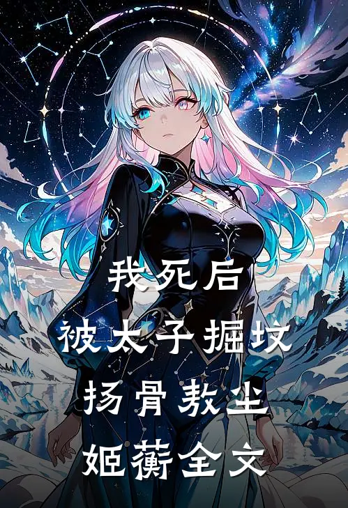 我死后，被太子掘坟扬骨敖尘姬蘅全文