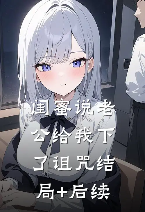 闺蜜说老公给我下了诅咒结局+后续