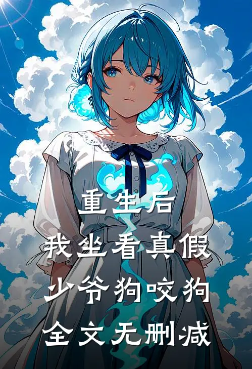 重生后，我坐看真假少爷狗咬狗全文无删减