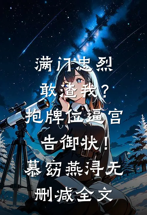 满门忠烈敢渣我？抱牌位逼宫告御状！慕窈燕浔无删减全文