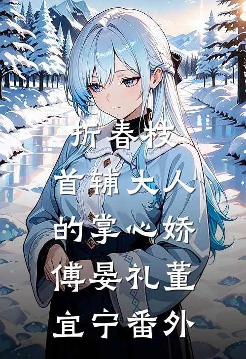 折春枝：首辅大人的掌心娇傅晏礼董宜宁番外