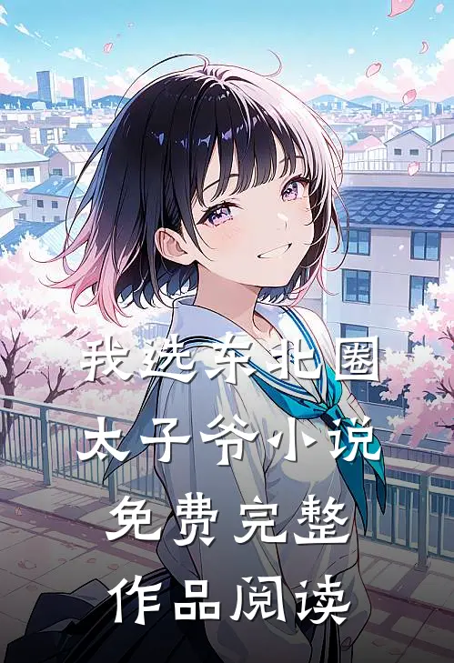 我选东北圈太子爷小说免费完整作品阅读