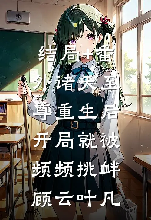 结局+番外诸天至尊重生后，开局就被频频挑衅顾云叶凡