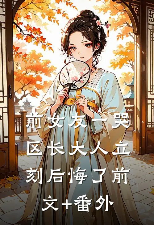 前女友一哭，区长大人立刻后悔了前文+番外