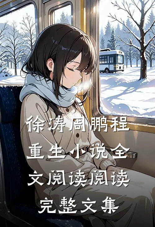 徐涛周鹏程重生小说全文阅读阅读完整文集