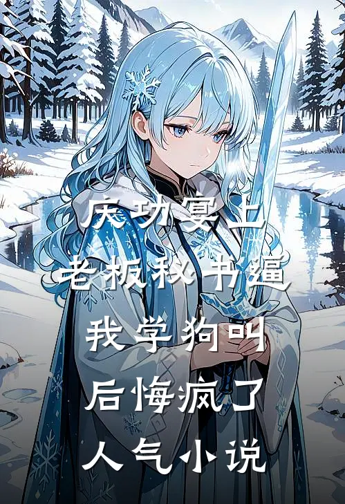 庆功宴上，老板秘书逼我学狗叫后悔疯了人气小说