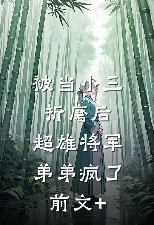 被当小三折磨后，超雄将军弟弟疯了前文+