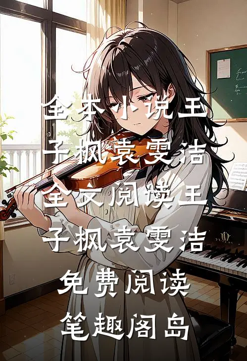 全本小说王子枫袁雯洁全文阅读_王子枫袁雯洁免费阅读_笔趣阁岛