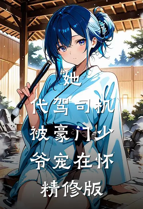 她，代驾司机，被豪门少爷宠在怀精修版