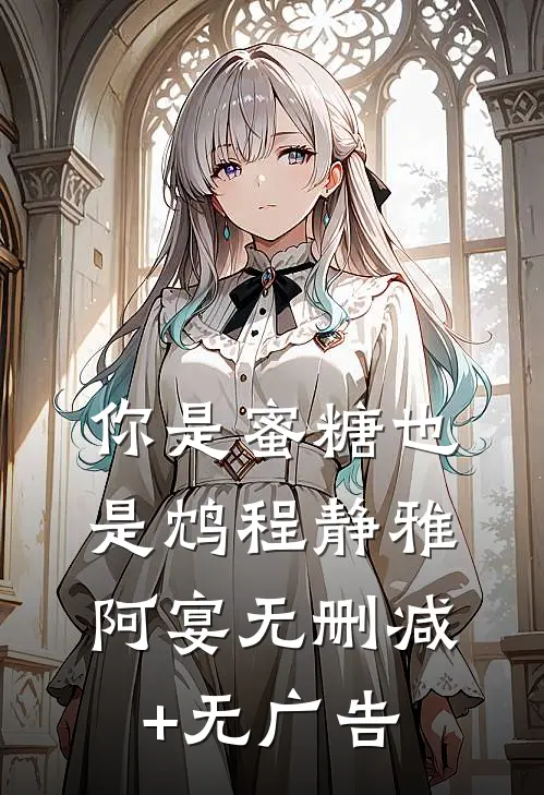 你是蜜糖也是鸩程静雅阿宴无删减+无广告