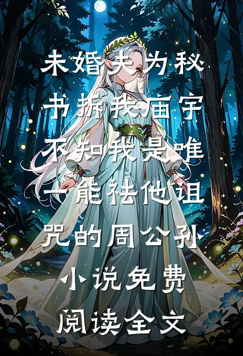 未婚夫为秘书拆我庙宇，不知我是唯一能祛他诅咒的周公孙小说免费阅读全文