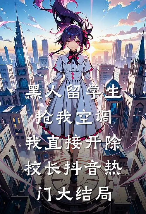 黑人留学生抢我空调，我直接开除校长抖音热门大结局