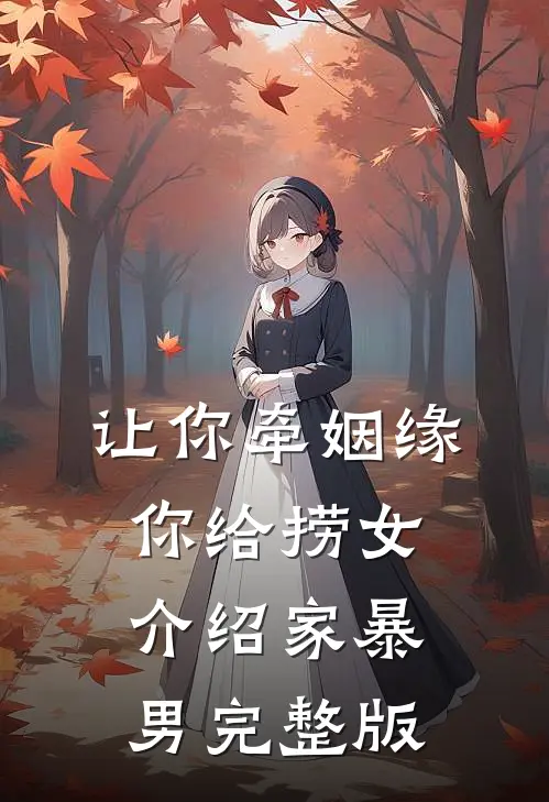 让你牵姻缘，你给捞女介绍家暴男完整版