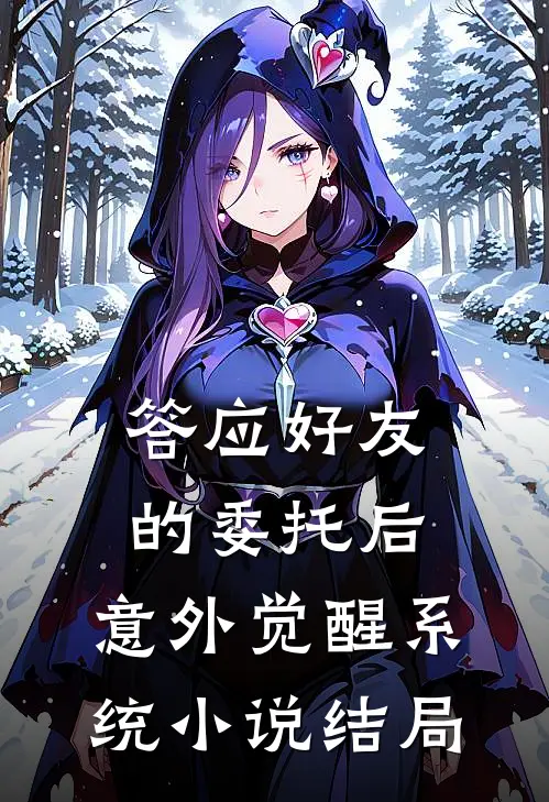 答应好友的委托后，意外觉醒系统小说结局