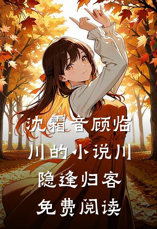沈霜音顾临川的小说川隐逢归客免费阅读