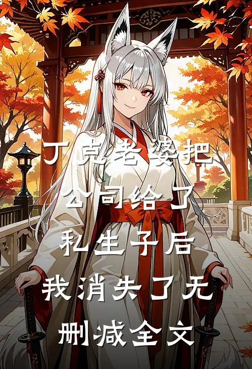 丁克老婆把公司给了私生子后，我消失了无删减全文
