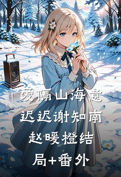 爱隔山海意迟迟谢知南赵暖橙结局+番外