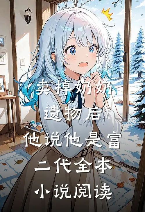 卖掉奶奶遗物后，他说他是富二代全本小说阅读