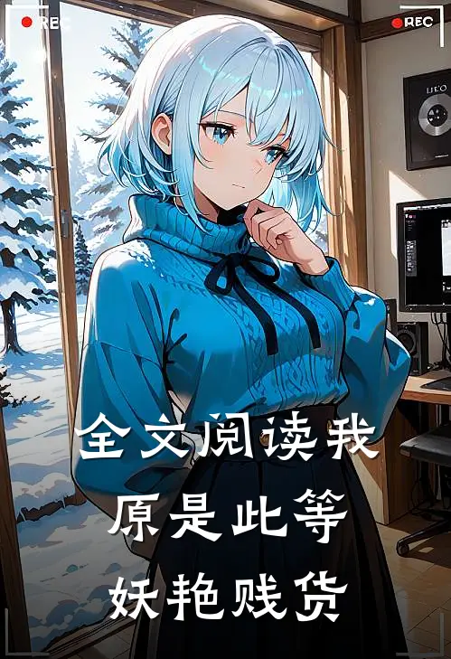 全文阅读我原是此等妖艳贱货