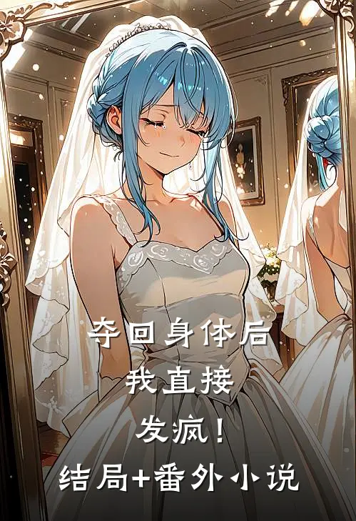 夺回身体后，我直接发疯！结局+番外小说