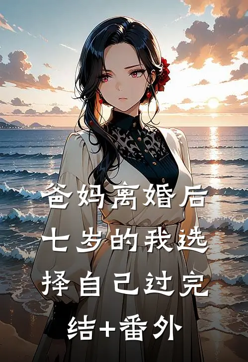 爸妈离婚后，七岁的我选择自己过完结+番外