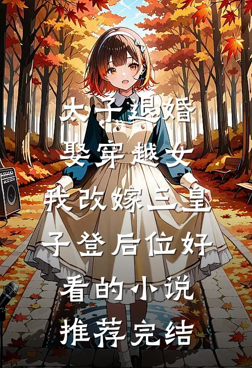 太子退婚娶穿越女，我改嫁三皇子登后位好看的小说推荐完结