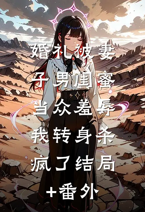 婚礼被妻子男闺蜜当众羞辱，我转身杀疯了结局+番外