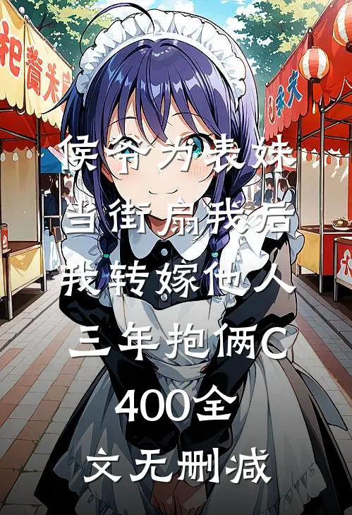 侯爷为表妹当街扇我后，我转嫁他人三年抱俩C400全文无删减