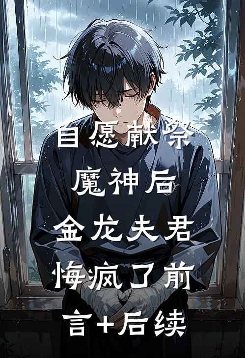 自愿献祭魔神后，金龙夫君悔疯了前言+后续