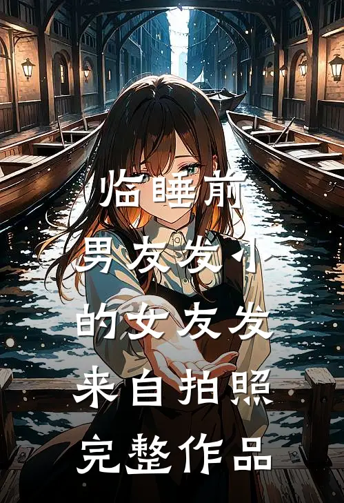 临睡前，男友发小的女友发来自拍照完整作品