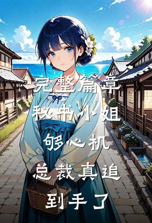 完整篇章秘书小姐够心机，总裁真追到手了