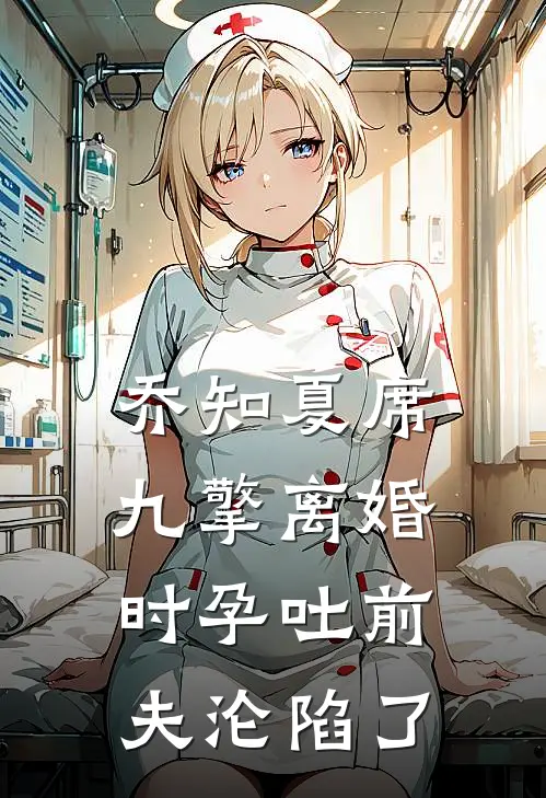 乔知夏席九擎离婚时孕吐前夫沦陷了